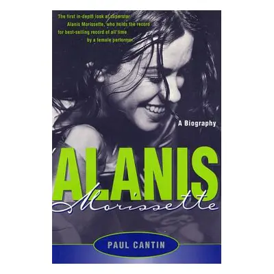 "Alanis Morissette: A Biography" - "" ("Cantin Paul")(Paperback)