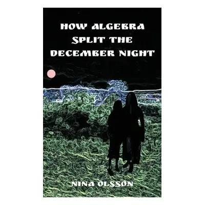 "How Algebra Split the December Night" - "" ("Olsson Nina")(Paperback)