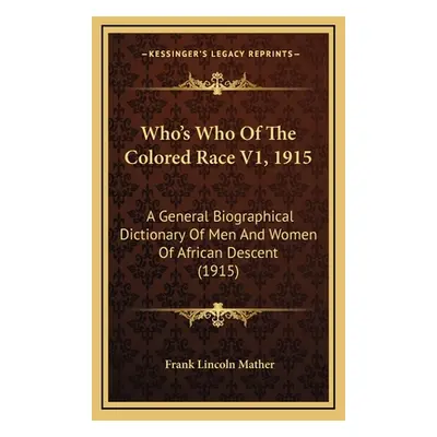 "Who's Who Of The Colored Race V1, 1915: A General Biographical Dictionary Of Men And Women Of A