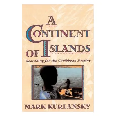 "A Continent of Islands: Searching for the Caribbean Destiny" - "" ("Kurlansky Mark")(Paperback)