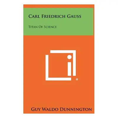 "Carl Friedrich Gauss: Titan Of Science" - "" ("Dunnington Guy Waldo")(Pevná vazba)