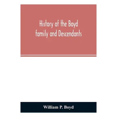 "History of the Boyd family and descendants, with historical sketches of the ancient family of B