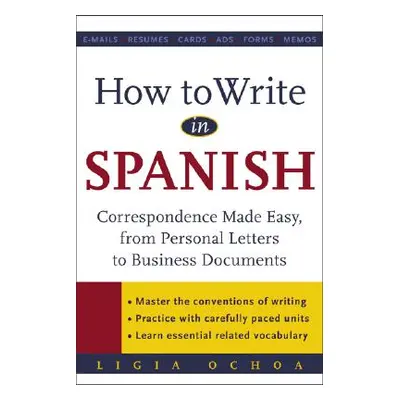 "How to Write in Spanish: Correspondence Made Easy, from Personal Letters to Business Documents"