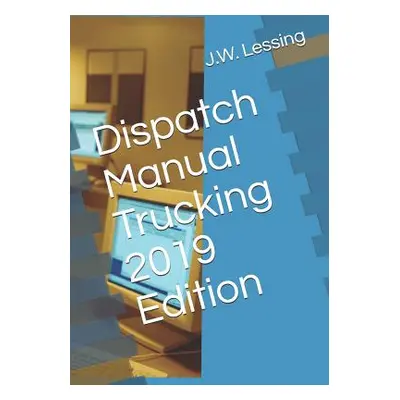 "Dispatch Manual Trucking 2019 Edition" - "" ("Lessing J. W.")(Paperback)