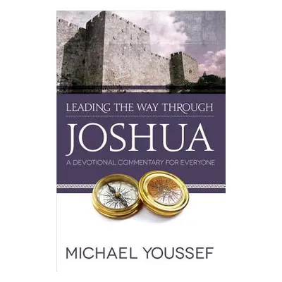 "Leading the Way Through Joshua: A Devotional Commentary for Everyone" - "" ("Youssef Michael")(