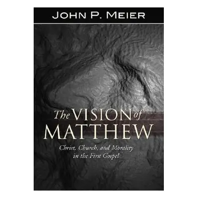 "The Vision of Matthew: Christ, Church, and Morality in the First Gospel" - "" ("Meier John P.")