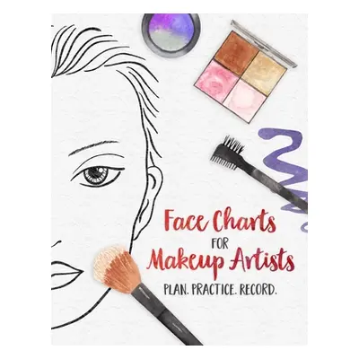 "Face Charts for Makeup Artists - Plan. Practice. Record.: Face Charts for Cosmetology Students,