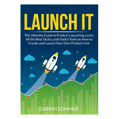 "Launch It: The Ultimate Guide to Product Launching, Learn All the Best Tactics and Useful Tools