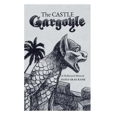 "The Castle Gargoyle: A Hollyweird Memoir" - "" ("Kane Dana Grae")(Paperback)