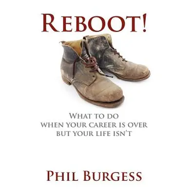 "Reboot!: What to do when your career is over but your life isn't" - "" ("Burgess Phil")(Paperba