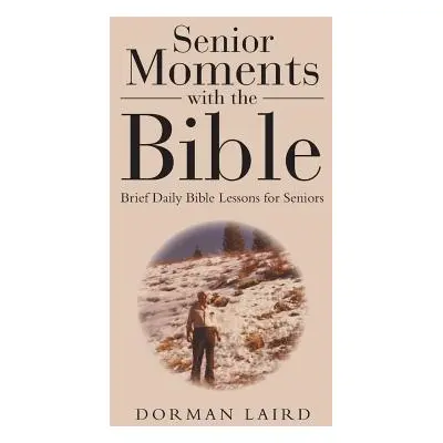 "Senior Moments with the Bible: Brief Daily Bible Lessons for Seniors" - "" ("Laird Dorman")(Pap