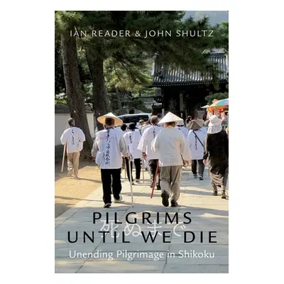 "Pilgrims Until We Die: Unending Pilgrimage in Shikoku" - "" ("Reader Ian")(Paperback)