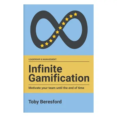 "Infinite Gamification: Motivate your team until the end of time" - "" ("Beresford Toby")(Paperb