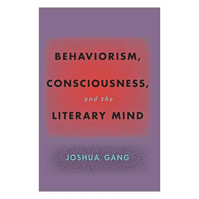 "Behaviorism, Consciousness, and the Literary Mind" - "" ("Gang Joshua")(Paperback)