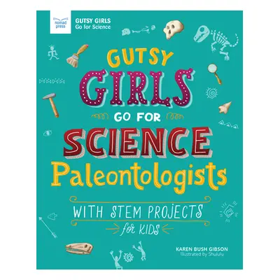 "Gutsy Girls Go for Science: Paleontologists: With STEM Projects for Kids" - "" ("Bush Gibson Ka