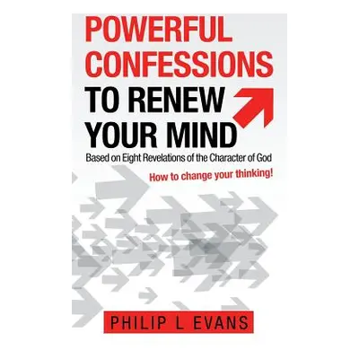 "Powerful Confessions to Renew Your Mind: Based on Eight Revelations of the Character of God" - 