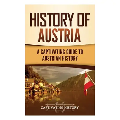 "History of Austria: A Captivating Guide to Austrian History" - "" ("History Captivating")(Pevná