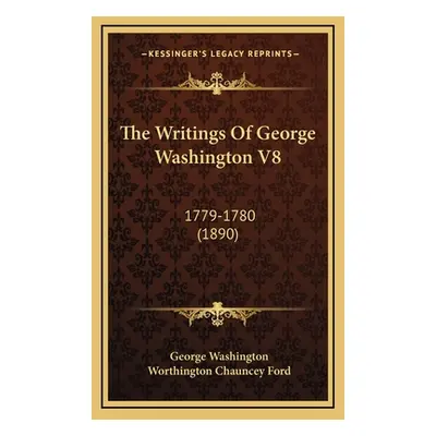 "The Writings Of George Washington V8: 1779-1780 (1890)" - "" ("Washington George")(Pevná vazba)