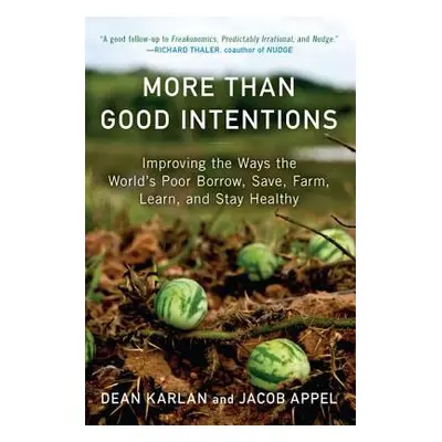 "More Than Good Intentions: Improving the Ways the World's Poor Borrow, Save, Farm, Learn, and S