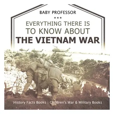 "Everything There Is to Know about the Vietnam War - History Facts Books Children's War & Milita