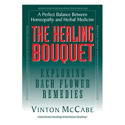 "The Healing Bouquet: Exploring Bach Flower Remedies" - "" ("McCabe Vinton")(Pevná vazba)