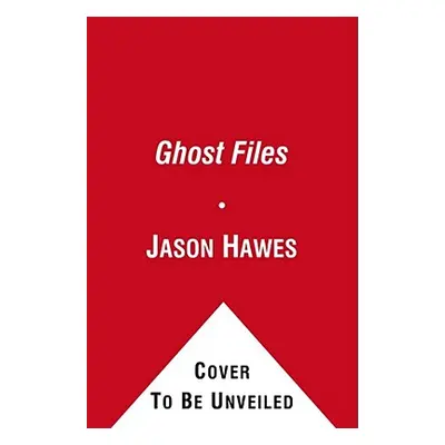 "Ghost Files: The Collected Cases from Ghost Hunting and Seeking Spirits" - "" ("Hawes Jason")(P