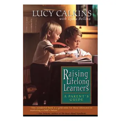 "Raising Lifelong Learners: A Parent's Guide" - "" ("Calkins Lucy")(Paperback)