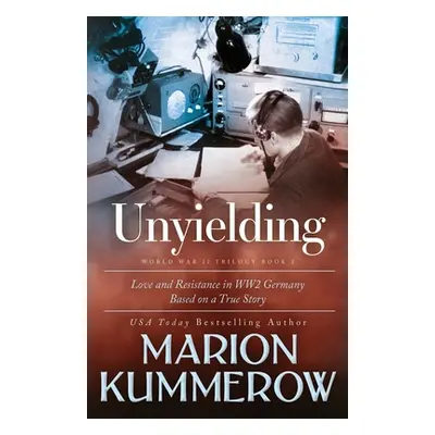 "Unyielding: A Moving Tale of the Lives of Two Rebel Fighters In WWII Germany" - "" ("Kummerow M