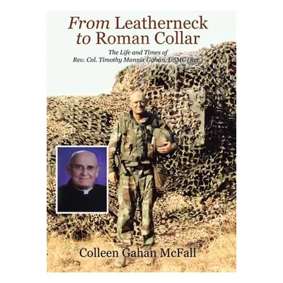 "From Leatherneck to Roman Collar: The Life and Times of Rev. Col. Timothy Mannix Gahan, USMC (R