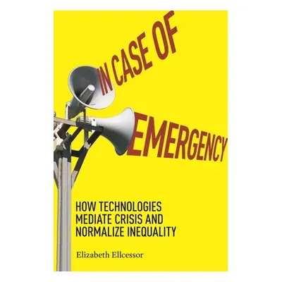 "In Case of Emergency: How Technologies Mediate Crisis and Normalize Inequality" - "" ("Ellcesso