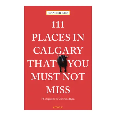 "111 Places in Calgary That You Must Not Miss" - "" ("Bain Jennifer")(Paperback)