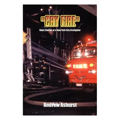 "Cry Fire: Short Stories of a New York City Firefighter" - "" ("Ashurst Andrew")(Paperback)