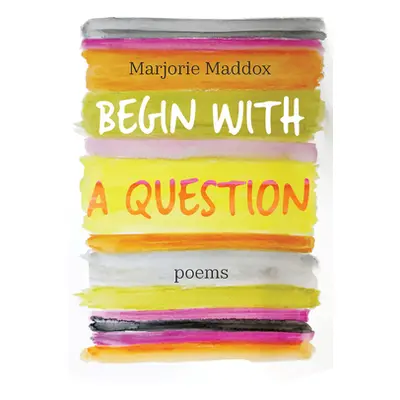 "Begin with a Question: Poems" - "" ("Maddox Marjorie")(Paperback)