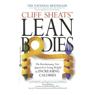 "Cliff Sheats' Lean Bodies: The Revolutionary New Approach to Losing Bodyfat by Increasing Calor