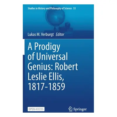 "A Prodigy of Universal Genius: Robert Leslie Ellis, 1817-1859" - "" ("Verburgt Lukas M.")(Pevná