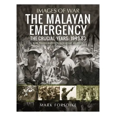 "The Malayan Emergency: The Crucial Years: 1949-53" - "" ("Forsdike Mark")(Paperback)