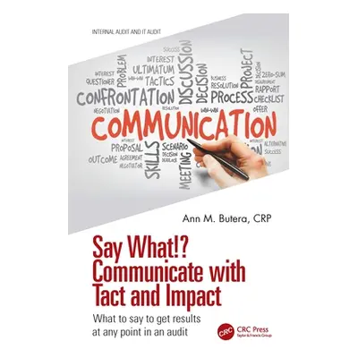 "Say What!? Communicate with Tact and Impact: What to say to get results at any point in an audi