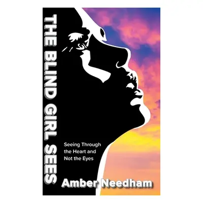 "The Blind Girl Sees: Seeing Through the Heart and Not the Eyes" - "" ("Needham Amber")(Paperbac