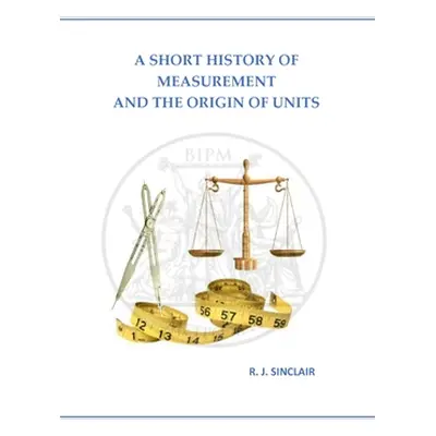 "A Short History of Measurement and the Origin of Units" - "" ("Sinclair Roderick J.")(Paperback