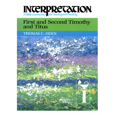 "First and Second Timothy and Titus: Interpretation: A Bible Commentary for Teaching and Preachi