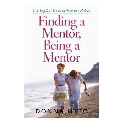 "Finding a Mentor, Being a Mentor: Sharing Our Lives as Women of God" - "" ("Otto Donna")(Paperb