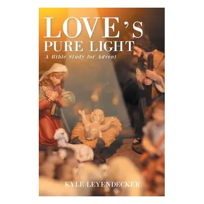 "Love's Pure Light: A Bible Study for Advent" - "" ("Leyendecker Kyle")(Paperback)