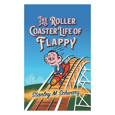 "The Roller Coaster Life of Flappy" - "" ("Schwarz Stanley M.")(Pevná vazba)