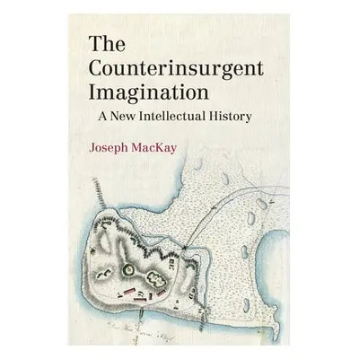 "The Counterinsurgent Imagination: A New Intellectual History" - "" ("MacKay Joseph")(Paperback)