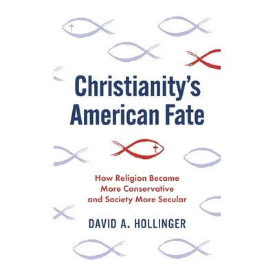 "Christianity's American Fate: How Religion Became More Conservative and Society More Secular" -