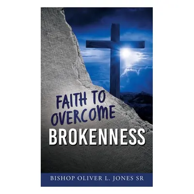 "Faith to Overcome Brokenness" - "" ("Jones Bishop Oliver L. Sr.")(Paperback)