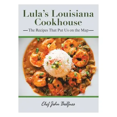 "Lula's Louisiana Cookhouse: The Recipes That Put Us on the Map" - "" ("Beilfuss Chef John")(Pev