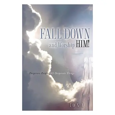 "Fall Down and Worship Him!" - "" ("Iona")(Paperback)