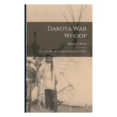 "Dakota war Whoop: Or, Indian Massacres and war in Minnesota, of 1862-3" - "" ("Bishop Harriet E