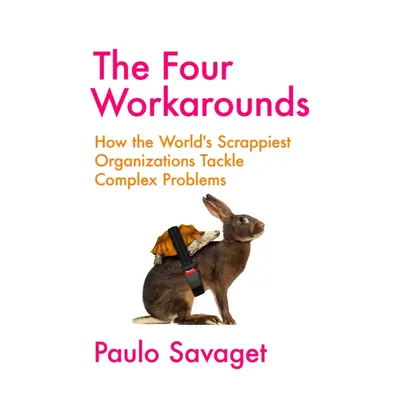 "Four Workarounds" - "How the World's Scrappiest Organizations Tackle Complex Problems" ("Savage